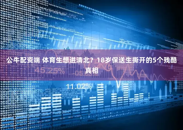 公牛配资端 体育生想进清北？18岁保送生撕开的5个残酷真相